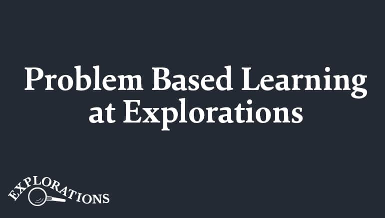 Problem Based Learning at Explorations